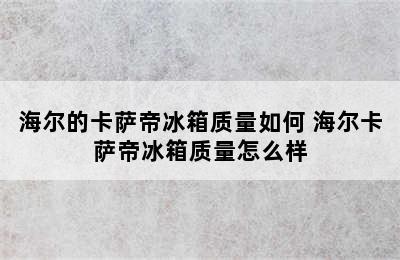 海尔的卡萨帝冰箱质量如何 海尔卡萨帝冰箱质量怎么样